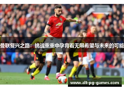 曼联复兴之路：挑战重重中孕育着无限希望与未来的可能