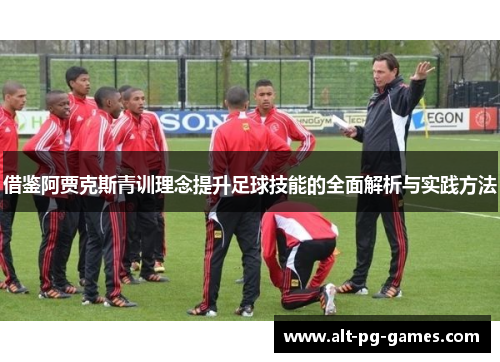 借鉴阿贾克斯青训理念提升足球技能的全面解析与实践方法