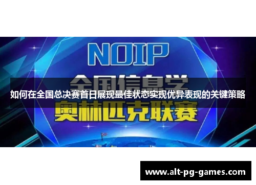 如何在全国总决赛首日展现最佳状态实现优异表现的关键策略