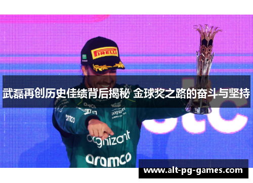 武磊再创历史佳绩背后揭秘 金球奖之路的奋斗与坚持