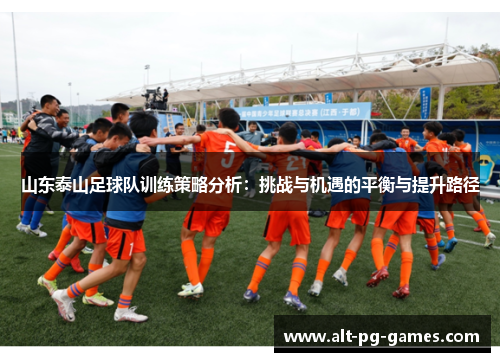 山东泰山足球队训练策略分析：挑战与机遇的平衡与提升路径