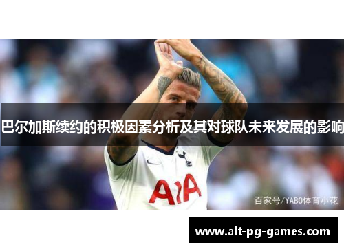 巴尔加斯续约的积极因素分析及其对球队未来发展的影响