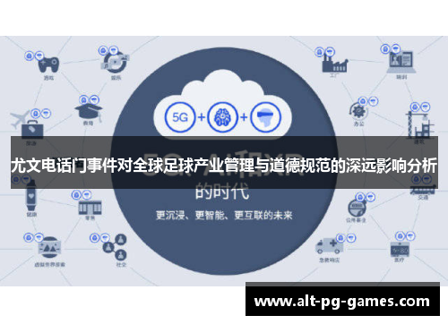 尤文电话门事件对全球足球产业管理与道德规范的深远影响分析