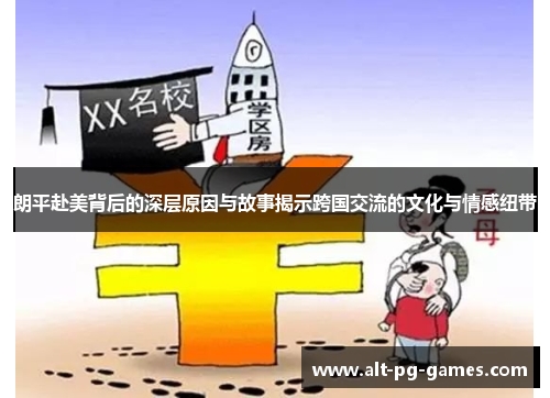 朗平赴美背后的深层原因与故事揭示跨国交流的文化与情感纽带