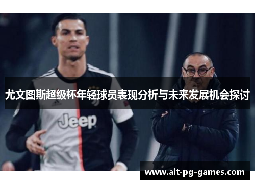 尤文图斯超级杯年轻球员表现分析与未来发展机会探讨