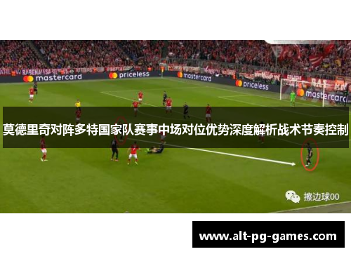 莫德里奇对阵多特国家队赛事中场对位优势深度解析战术节奏控制