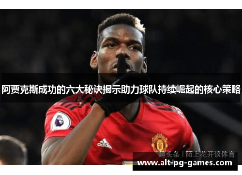 阿贾克斯成功的六大秘诀揭示助力球队持续崛起的核心策略