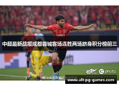 中超最新战报成都蓉城客场连胜两场跻身积分榜前三